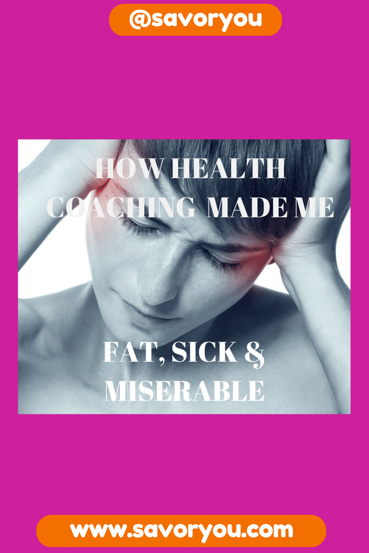 How Health Coaching Made Me Sick, Fat and Miserable.